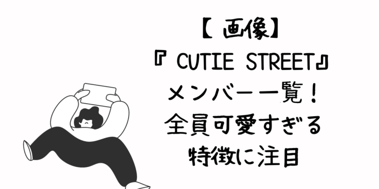 【画像】『CUTIE STREET』のメンバー一覧！全員可愛すぎる特徴に注目 | 社会人ギタリストNyan.